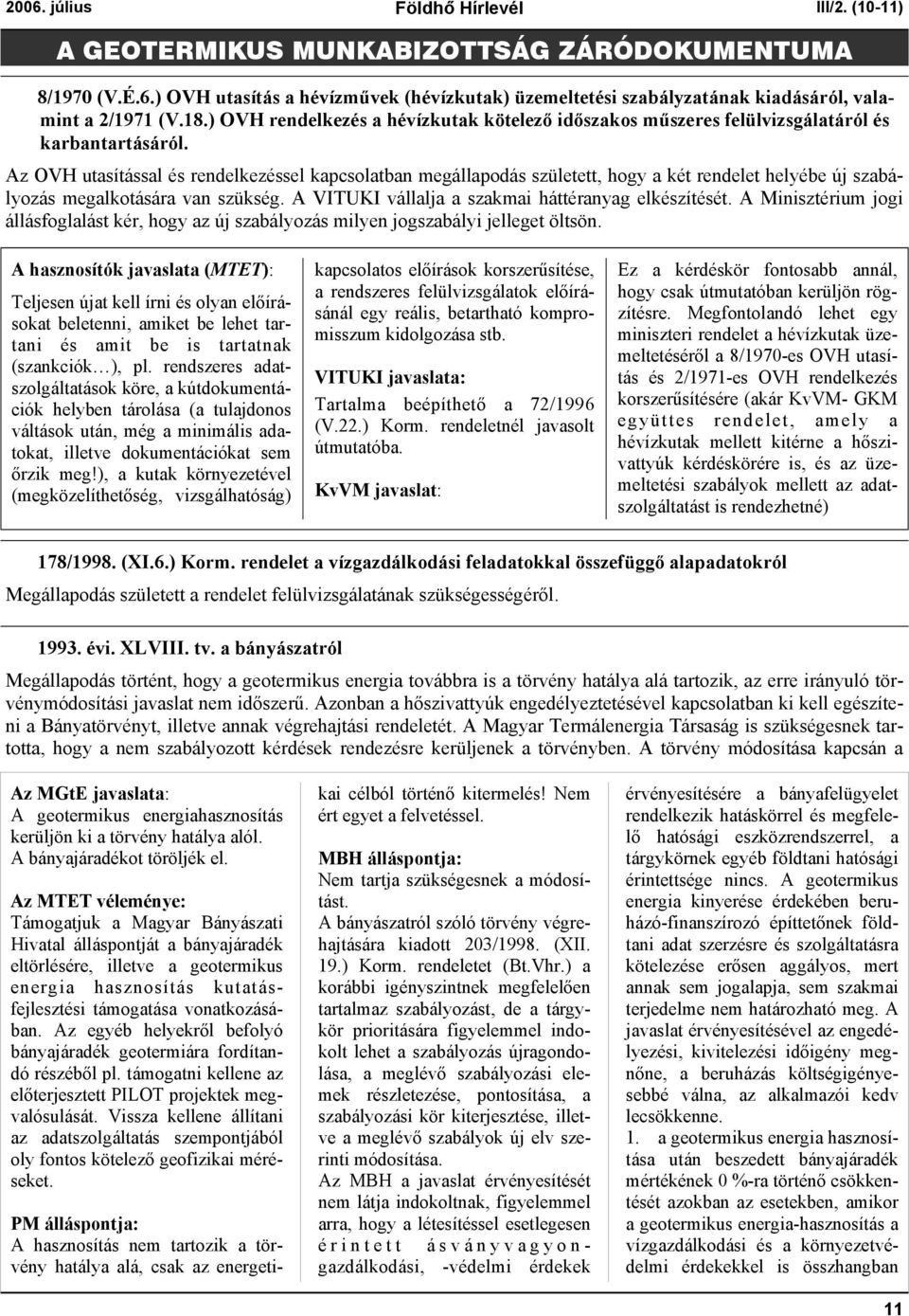 Az OVH utasítással és rendelkezéssel kapcsolatban megállapodás született, hogy a két rendelet helyébe új szabályozás megalkotására van szükség. A VITUKI vállalja a szakmai háttéranyag elkészítését.