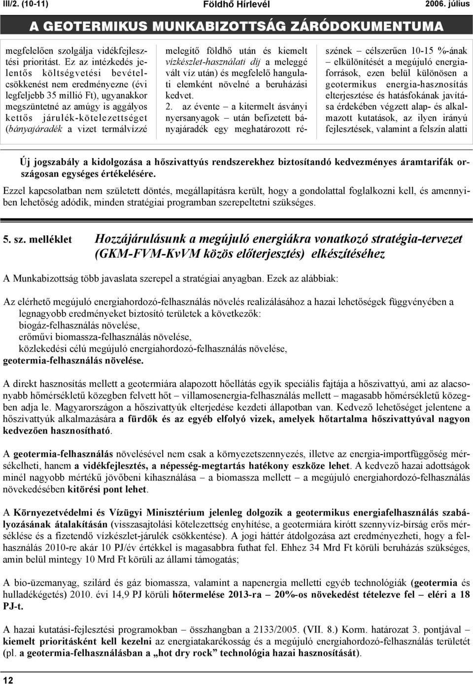 vizet termálvízzé melegítő földhő után és kiemelt vízkészlet-használati díj a meleggé vált víz után) és megfelelő hangulati elemként növelné a beruházási kedvet. 2.