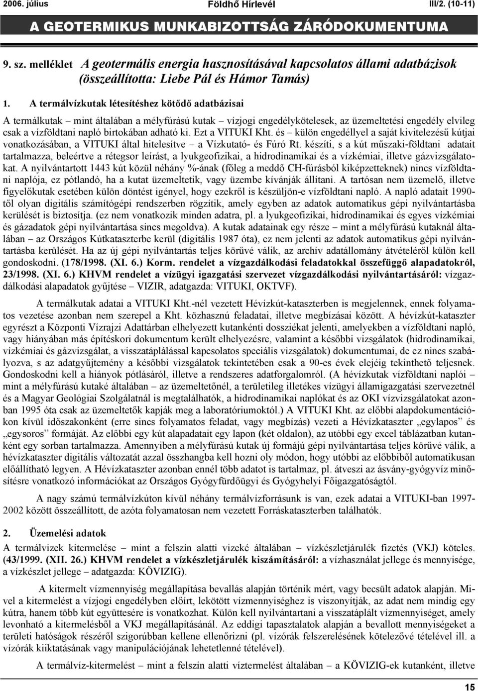 ki. Ezt a VITUKI Kht. és külön engedéllyel a saját kivitelezésű kútjai vonatkozásában, a VITUKI által hitelesítve a Vízkutató- és Fúró Rt.