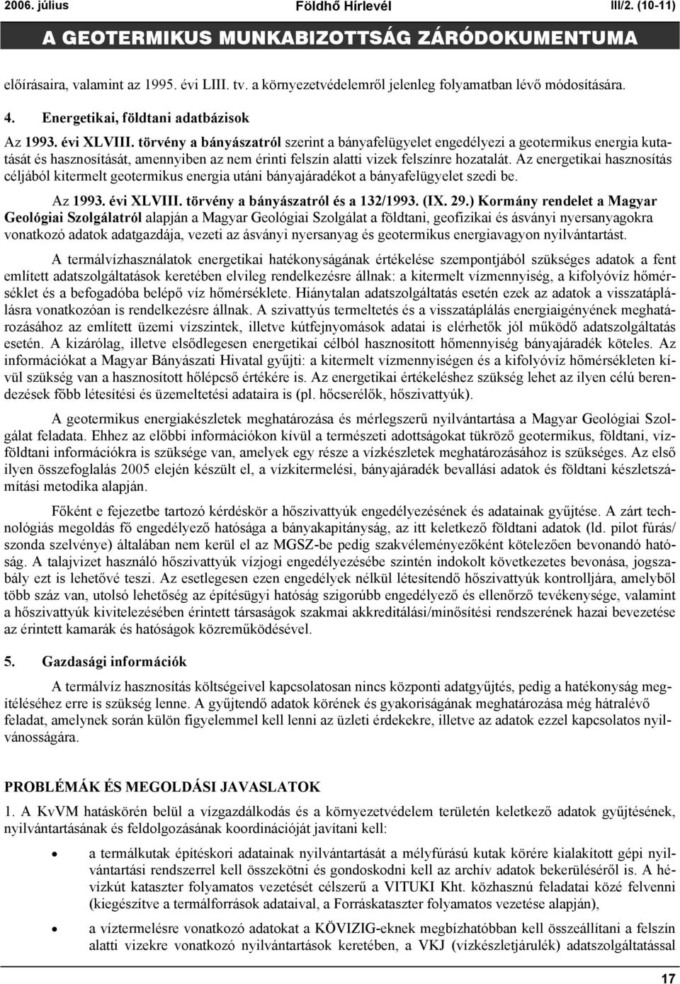 Az energetikai hasznosítás céljából kitermelt geotermikus energia utáni bányajáradékot a bányafelügyelet szedi be. Az 1993. évi XLVIII. törvény a bányászatról és a 132/1993. (IX. 29.