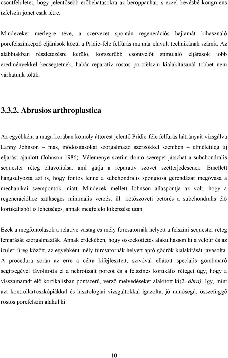 Az alábbiakban részletezésre kerülő, korszerűbb csontvelőt stimuláló eljárások jobb eredményekkel kecsegtetnek, habár reparatív rostos porcfelszín kialakításánál többet nem várhatunk tőlük. 3.3.2.