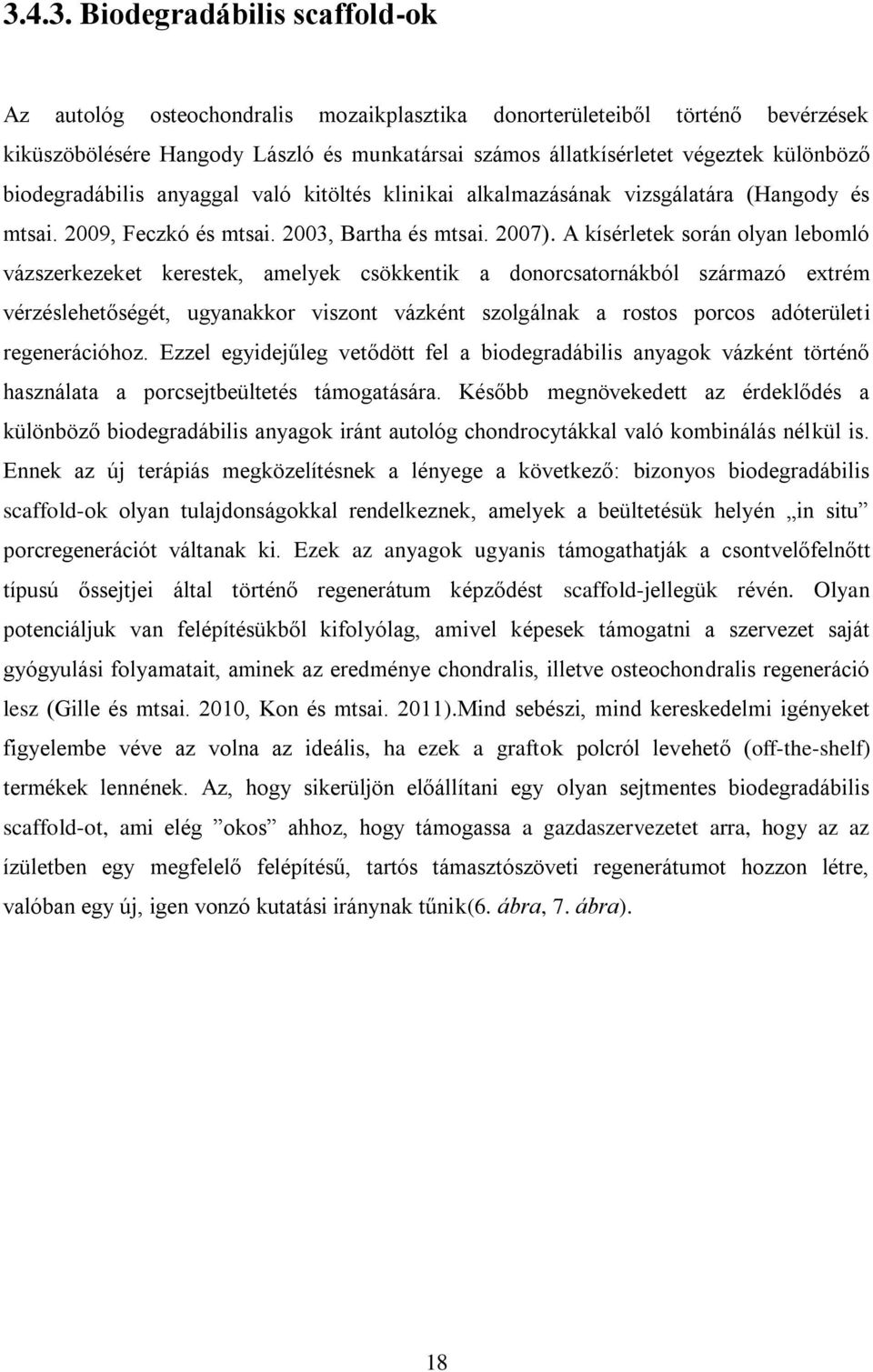 A kísérletek során olyan lebomló vázszerkezeket kerestek, amelyek csökkentik a donorcsatornákból származó extrém vérzéslehetőségét, ugyanakkor viszont vázként szolgálnak a rostos porcos adóterületi