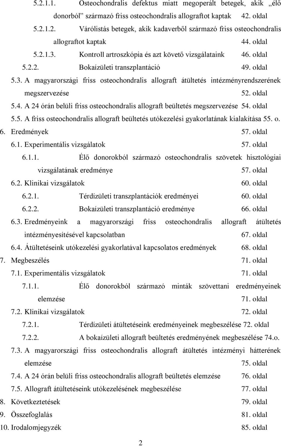 oldal 5.4. A 24 órán belüli friss osteochondralis allograft beültetés megszervezése 54. oldal 5.5. A friss osteochondralis allograft beültetés utókezelési gyakorlatának kialakítása 55. o. 6.