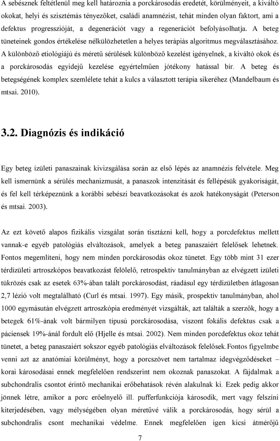 A különböző etiológiájú és méretű sérülések különböző kezelést igényelnek, a kiváltó okok és a porckárosodás egyidejű kezelése egyértelműen jótékony hatással bír.