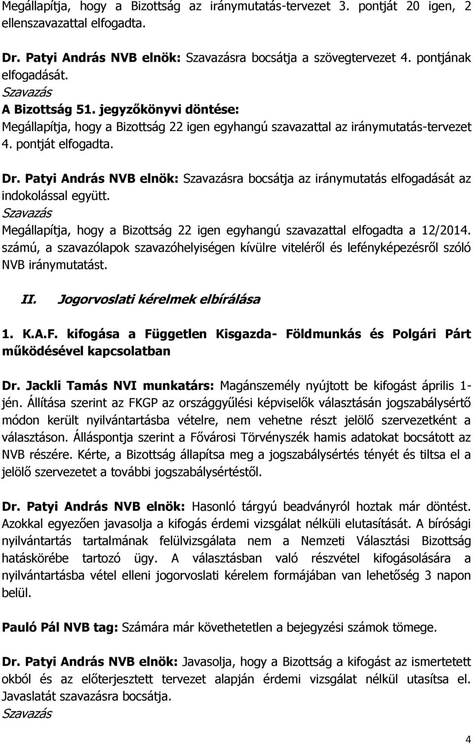 Patyi András NVB elnök: ra bocsátja az iránymutatás elfogadását az indokolással együtt. Megállapítja, hogy a Bizottság 22 igen egyhangú szavazattal elfogadta a 12/2014.