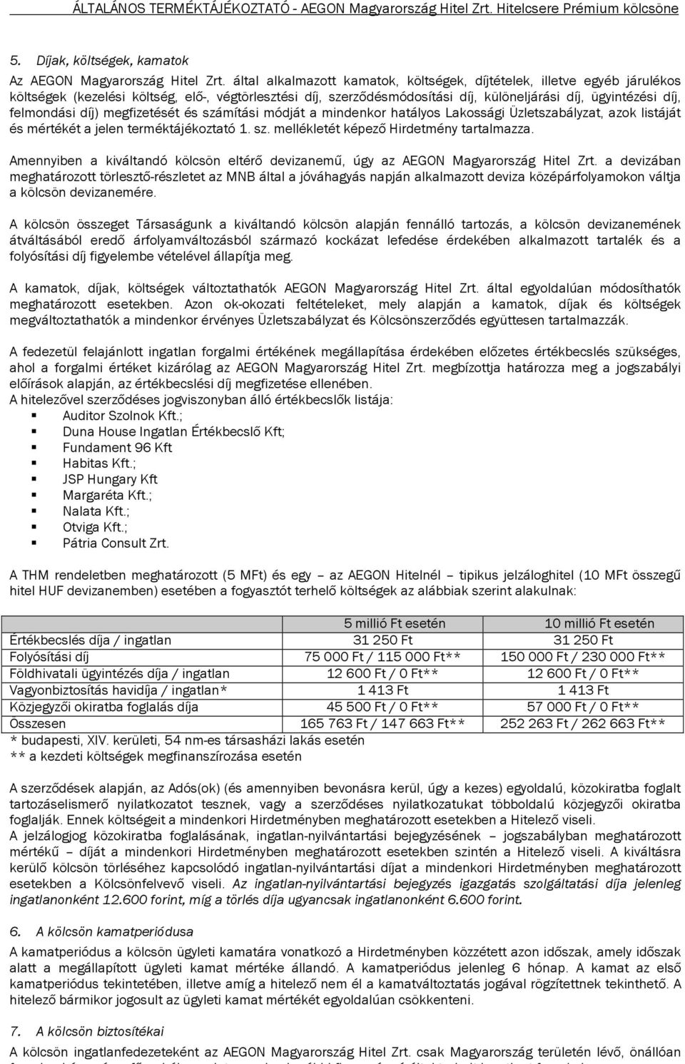 felmondási díj) megfizetését és számítási módját a mindenkor hatályos Lakossági Üzletszabályzat, azok listáját és mértékét a jelen terméktájékoztató 1. sz. mellékletét képező Hirdetmény tartalmazza.