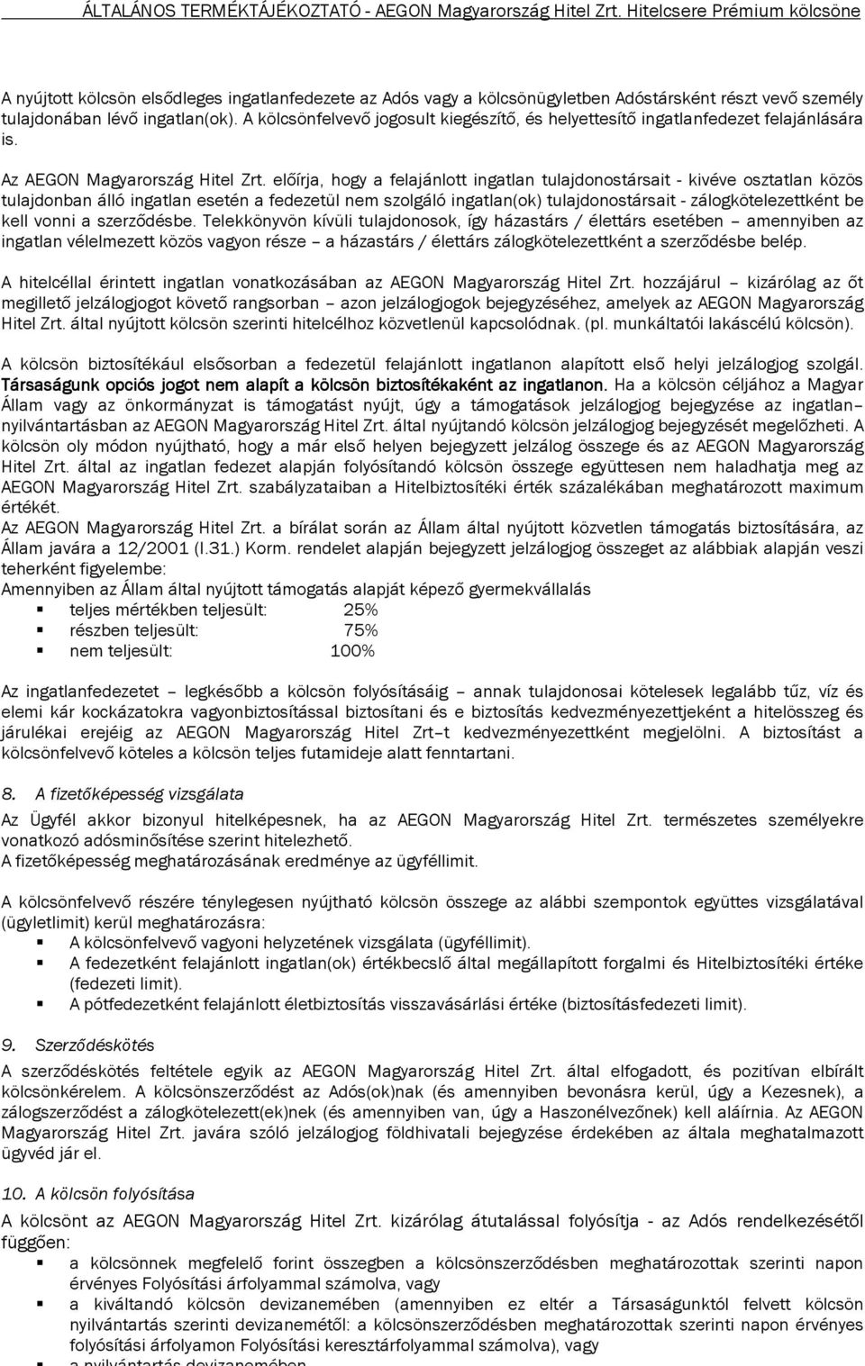 előírja, hogy a felajánlott ingatlan tulajdonostársait - kivéve osztatlan közös tulajdonban álló ingatlan esetén a fedezetül nem szolgáló ingatlan(ok) tulajdonostársait - zálogkötelezettként be kell