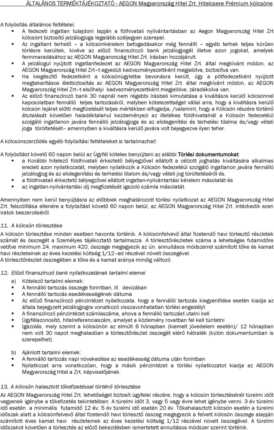 fennmaradásához az AEGON Magyarország Hitel Zrt. írásban hozzájárult. A jelzálogul nyújtott ingatlanfedezet az AEGON Magyarország Hitel Zrt.