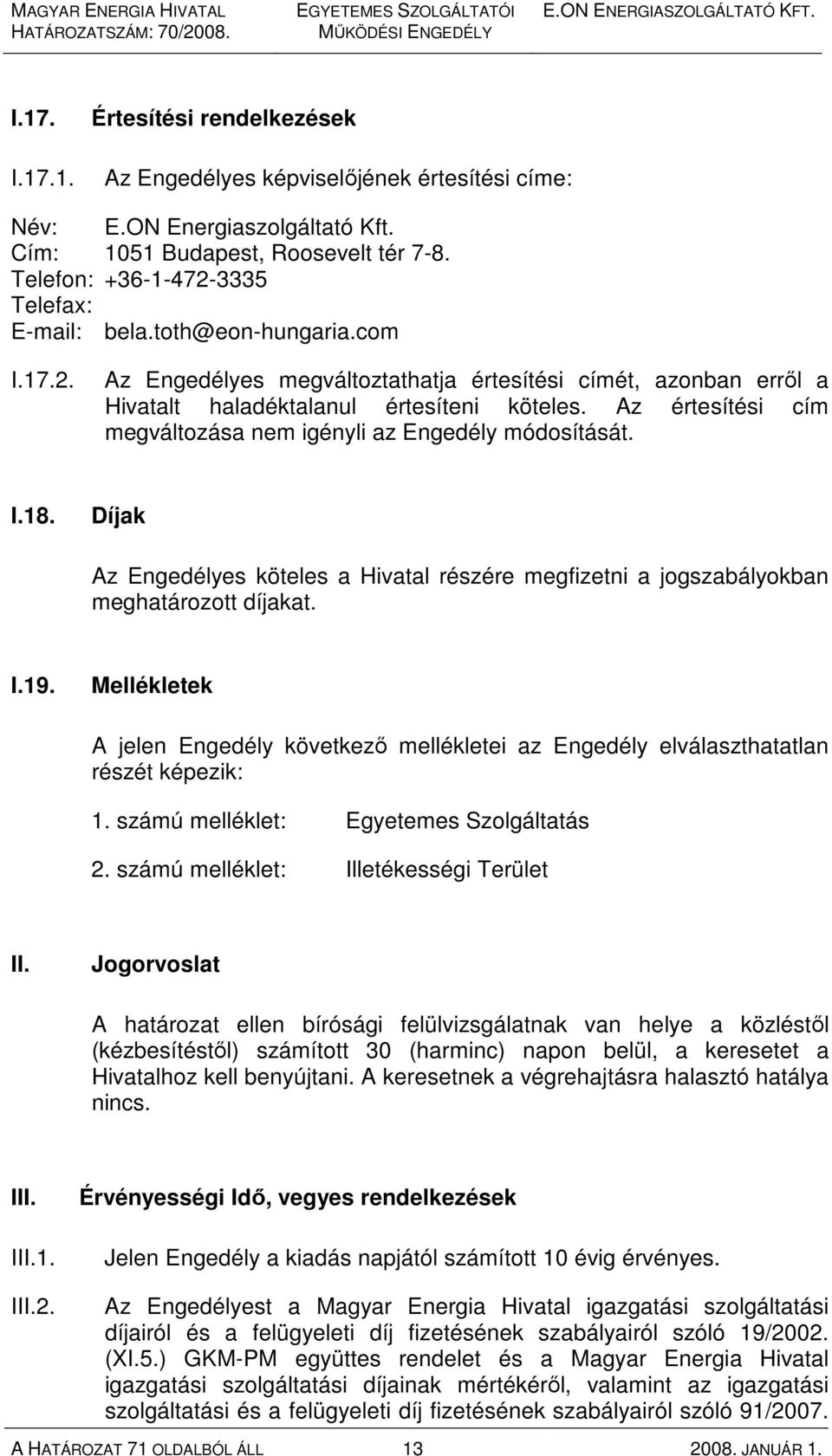 Az értesítési cím megváltozása nem igényli az Engedély módosítását. I.18. Díjak Az Engedélyes köteles a Hivatal részére megfizetni a jogszabályokban meghatározott díjakat. I.19.