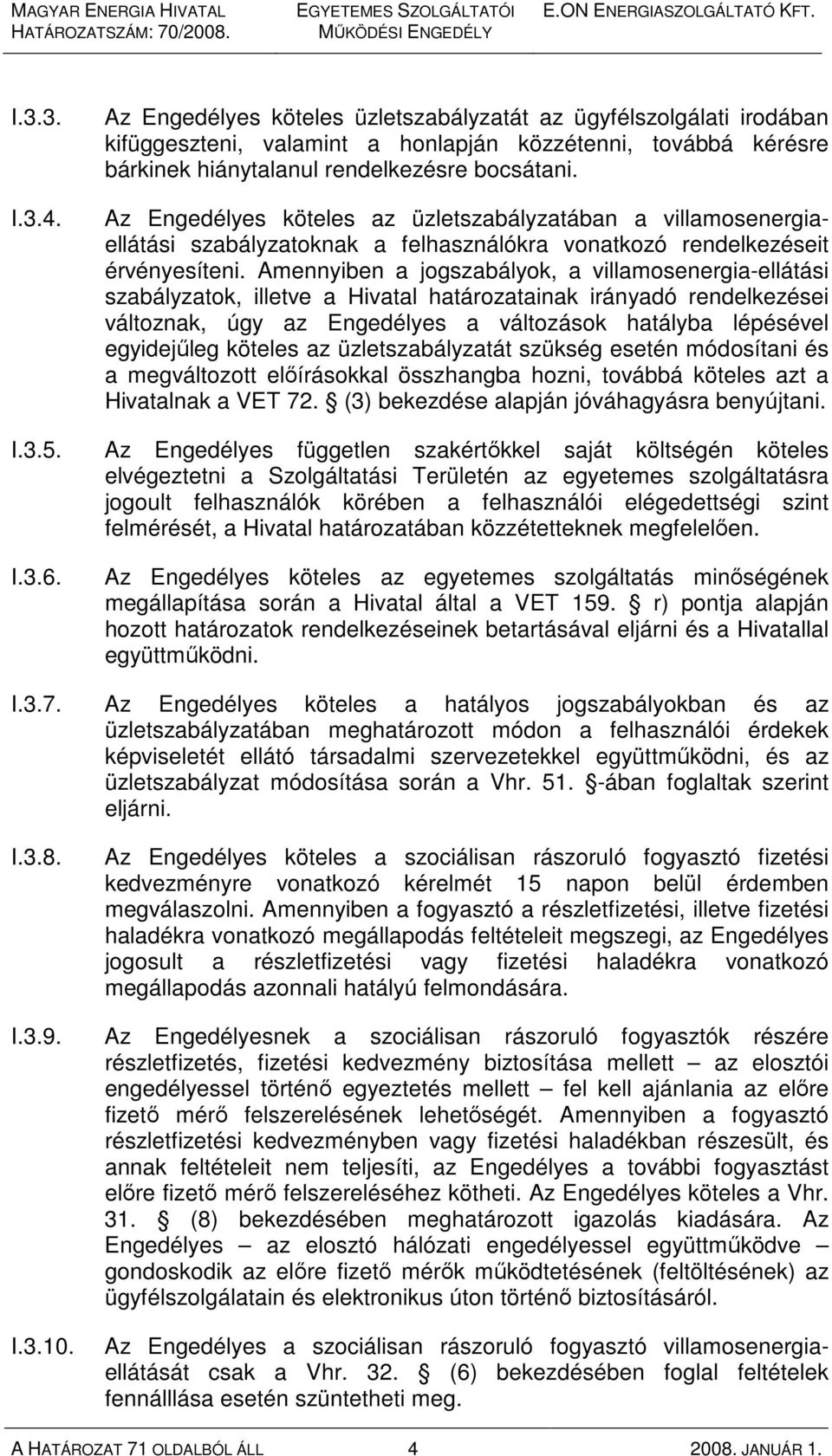 Amennyiben a jogszabályok, a villamosenergia-ellátási szabályzatok, illetve a Hivatal határozatainak irányadó rendelkezései változnak, úgy az Engedélyes a változások hatályba lépésével egyidejőleg