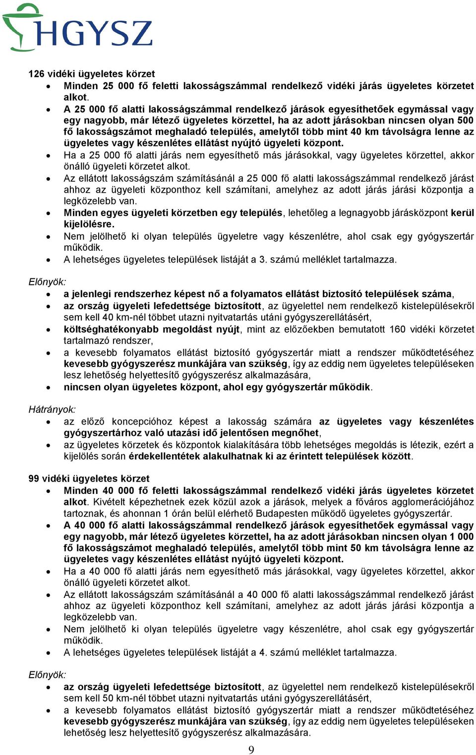 település, amelytől több mint 40 km távolságra lenne az ügyeletes vagy készenlétes ellátást nyújtó ügyeleti központ.