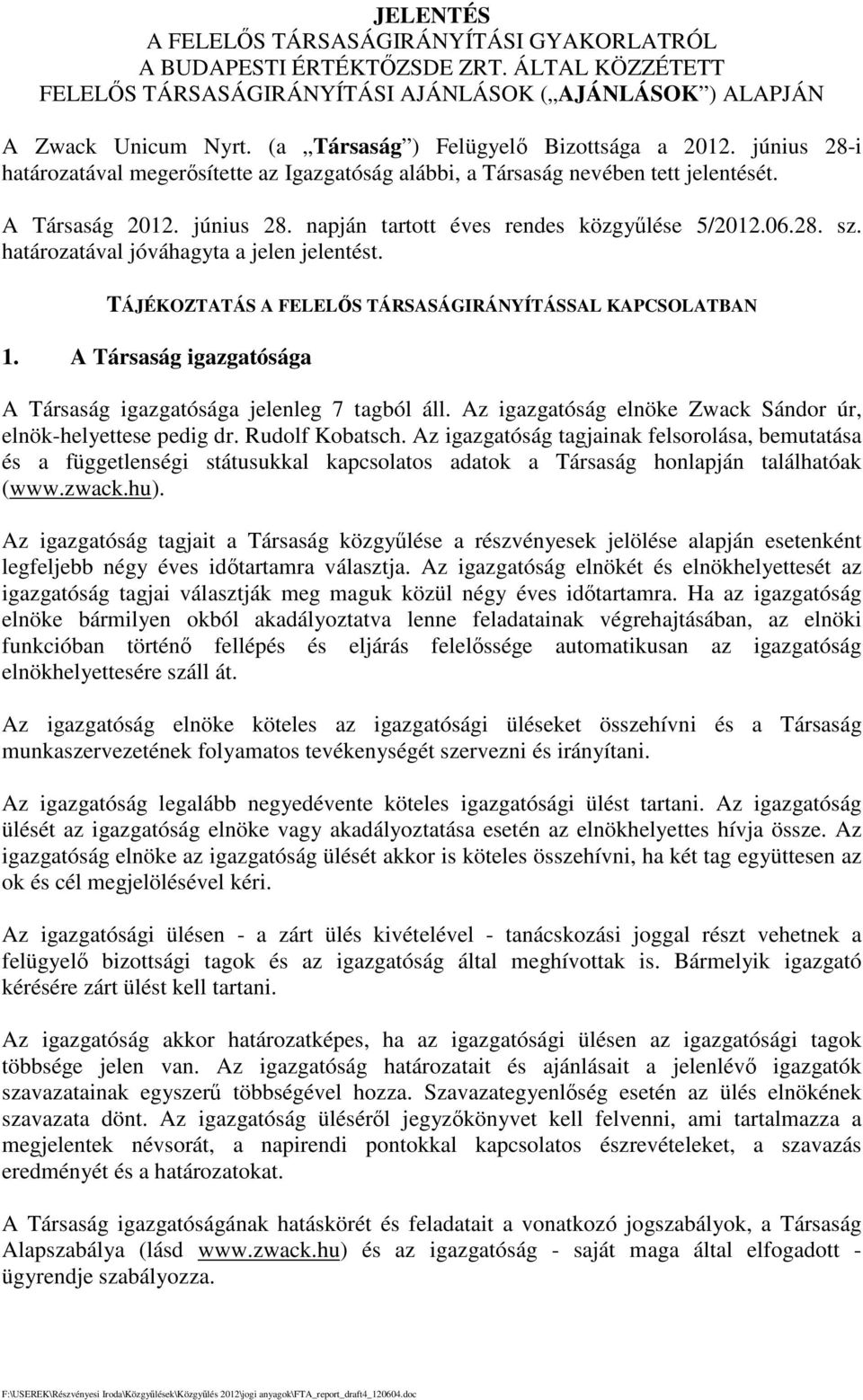 06.28. sz. határozatával jóváhagyta a jelen jelentést. TÁJÉKOZTATÁS A FELELS TÁRSASÁGIRÁNYÍTÁSSAL KAPCSOLATBAN 1. A Társaság igazgatósága A Társaság igazgatósága jelenleg 7 tagból áll.