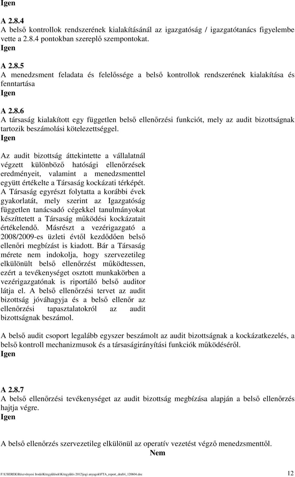 Az audit bizottság áttekintette a vállalatnál végzett különböz hatósági ellenrzések eredményeit, valamint a menedzsmenttel együtt értékelte a Társaság kockázati térképét.