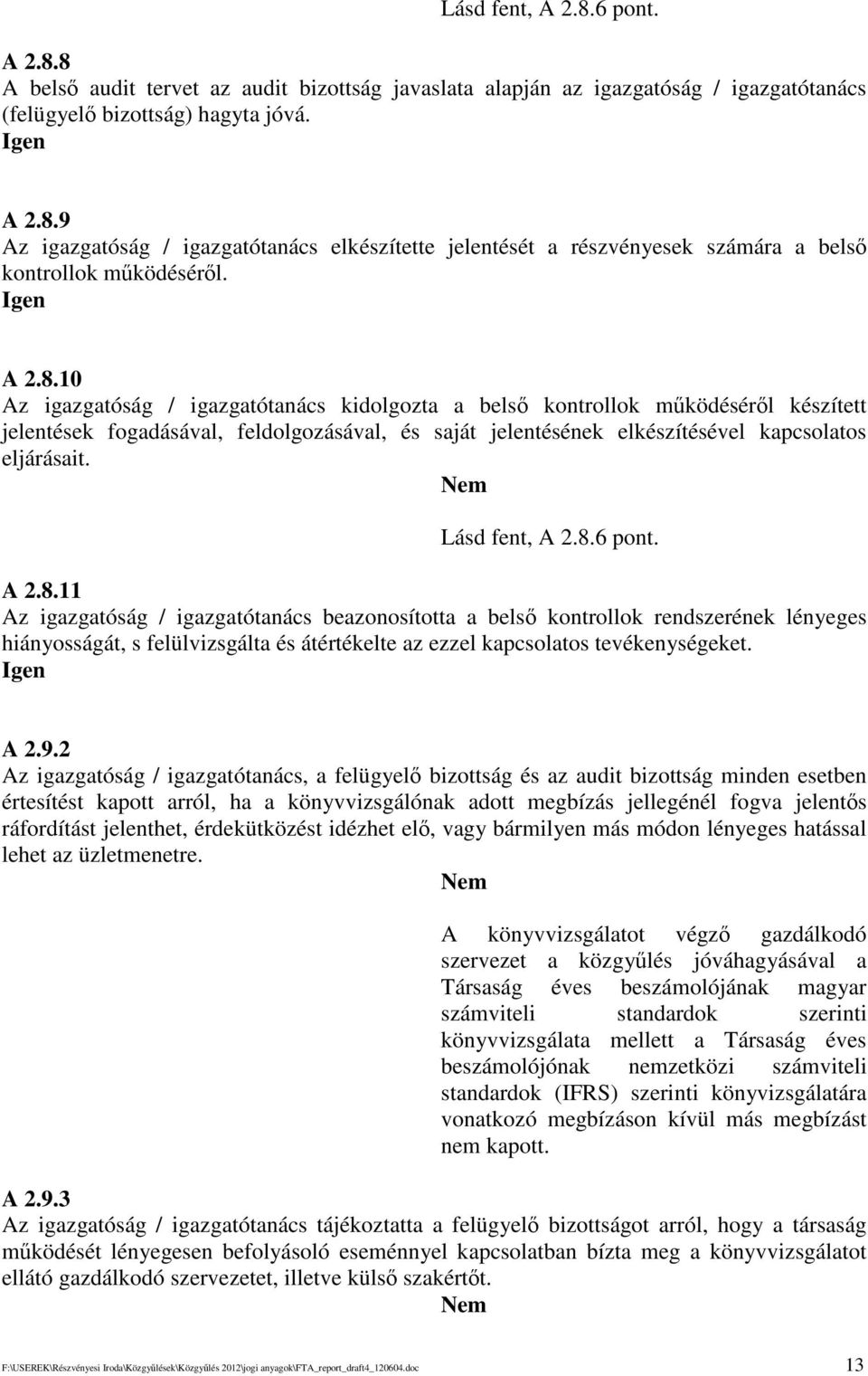 Lásd fent, A 2.8.6 pont. A 2.8.11 Az igazgatóság / igazgatótanács beazonosította a bels kontrollok rendszerének lényeges hiányosságát, s felülvizsgálta és átértékelte az ezzel kapcsolatos tevékenységeket.