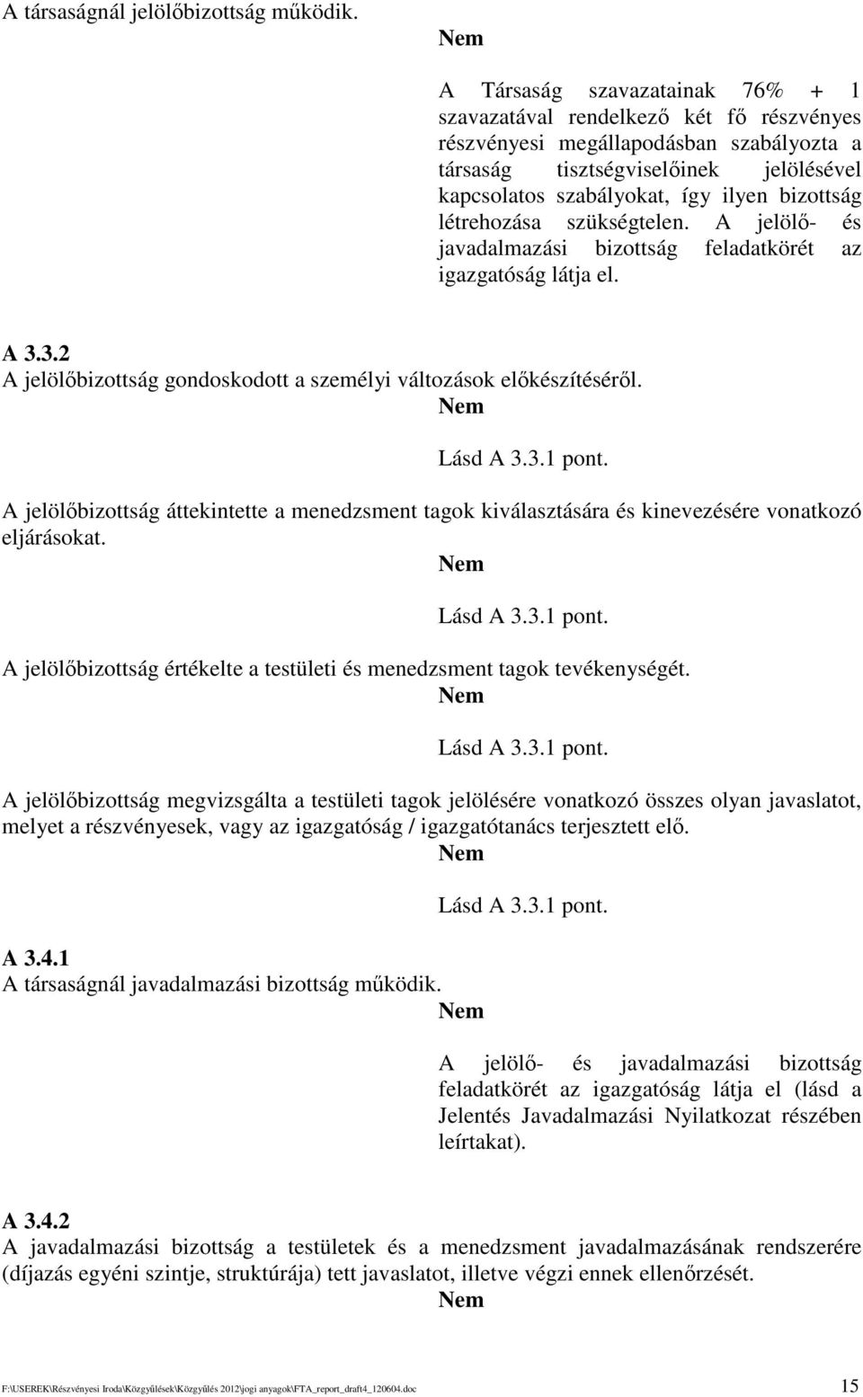 létrehozása szükségtelen. A jelöl- és javadalmazási bizottság feladatkörét az igazgatóság látja el. A 3.3.2 A jelölbizottság gondoskodott a személyi változások elkészítésérl. Lásd A 3.3.1 pont.