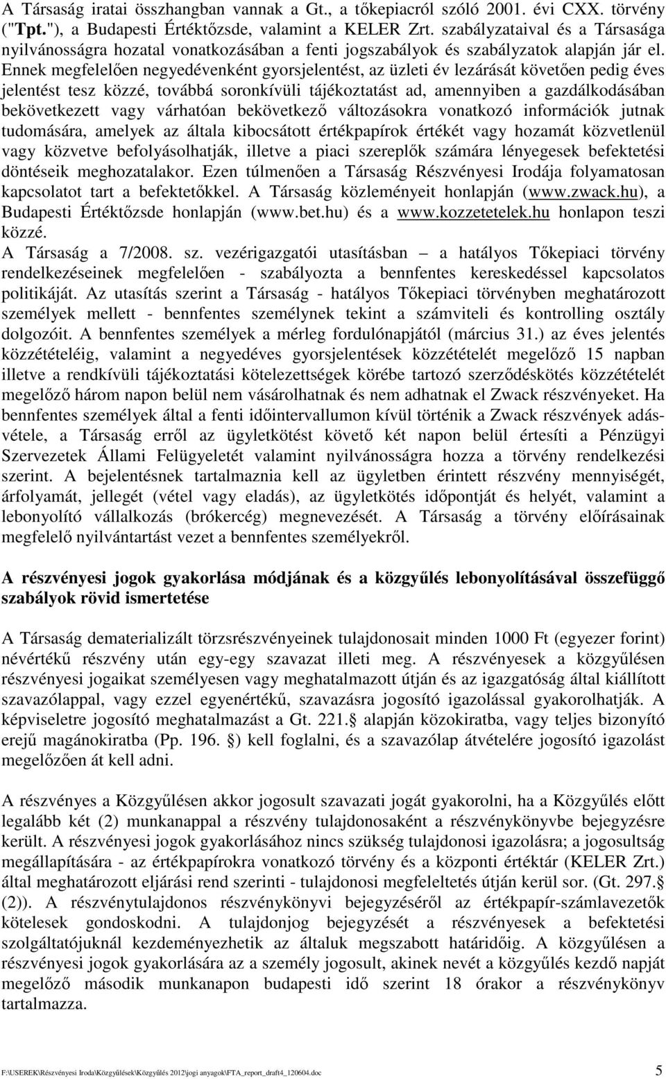 Ennek megfelelen negyedévenként gyorsjelentést, az üzleti év lezárását követen pedig éves jelentést tesz közzé, továbbá soronkívüli tájékoztatást ad, amennyiben a gazdálkodásában bekövetkezett vagy