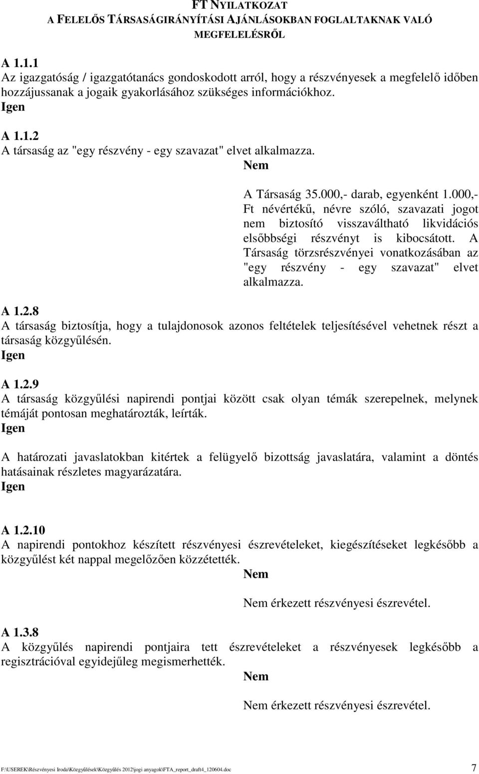 A Társaság 35.000,- darab, egyenként 1.000,- Ft névérték, névre szóló, szavazati jogot nem biztosító visszaváltható likvidációs elsbbségi részvényt is kibocsátott.