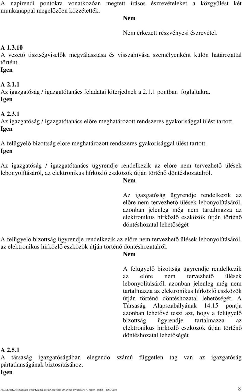 1 Az igazgatóság / igazgatótanács elre meghatározott rendszeres gyakorisággal ülést tartott. A felügyel bizottság elre meghatározott rendszeres gyakorisággal ülést tartott.