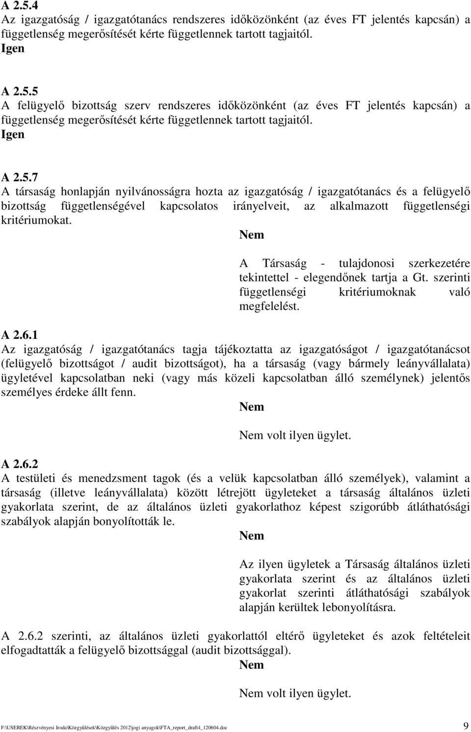 A Társaság - tulajdonosi szerkezetére tekintettel - elegendnek tartja a Gt. szerinti függetlenségi kritériumoknak való megfelelést. A 2.6.