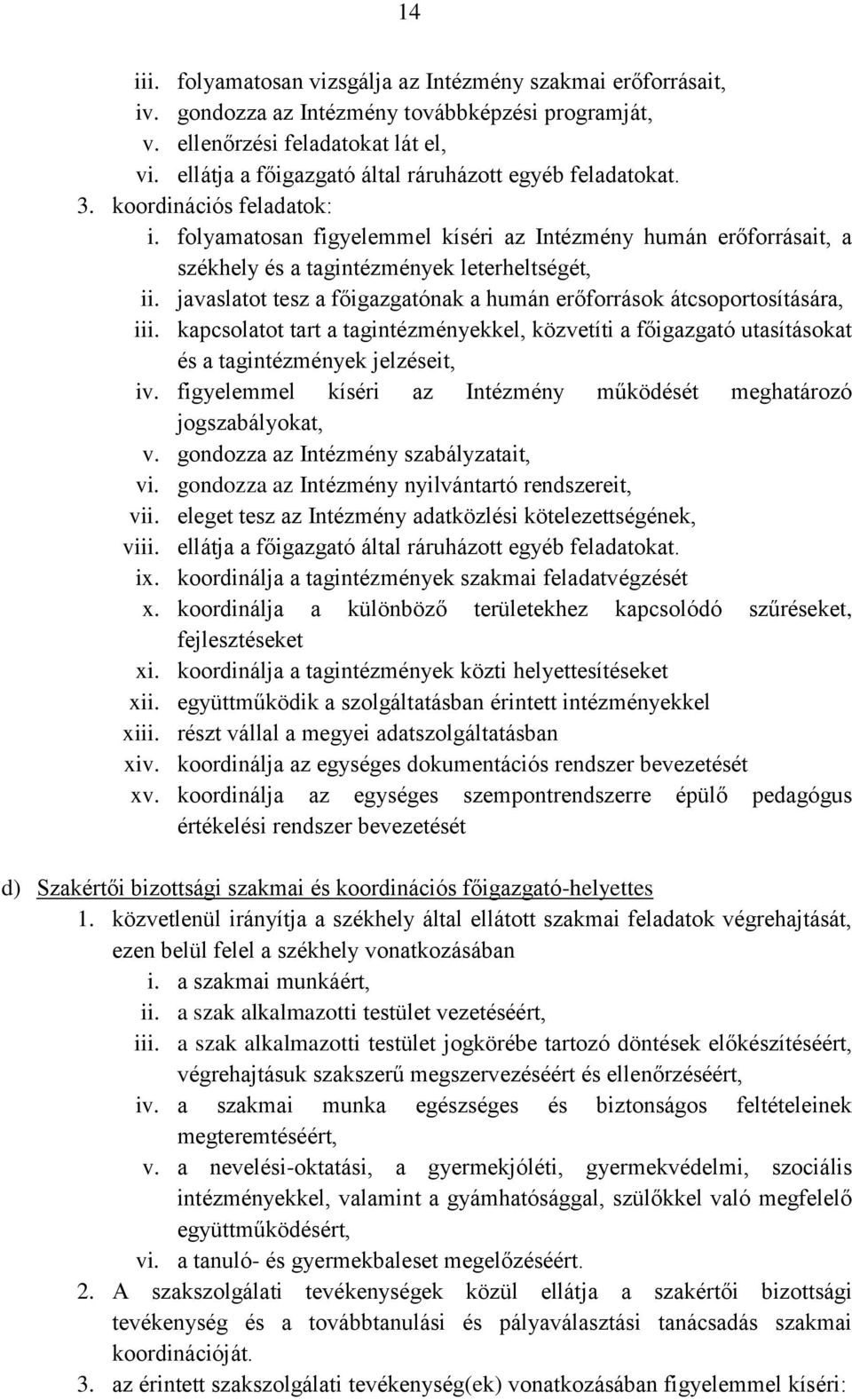 folyamatosan figyelemmel kíséri az Intézmény humán erőforrásait, a székhely és a tagintézmények leterheltségét, ii. javaslatot tesz a főigazgatónak a humán erőforrások átcsoportosítására, iii.