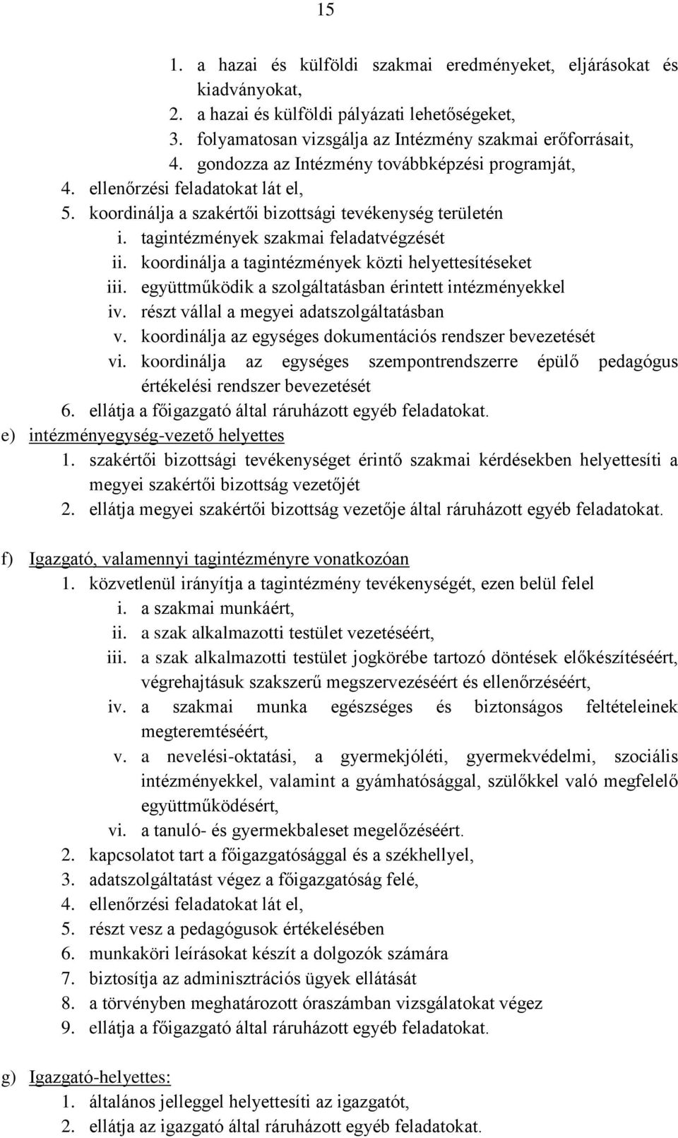 koordinálja a tagintézmények közti helyettesítéseket iii. együttműködik a szolgáltatásban érintett intézményekkel iv. részt vállal a megyei adatszolgáltatásban v.