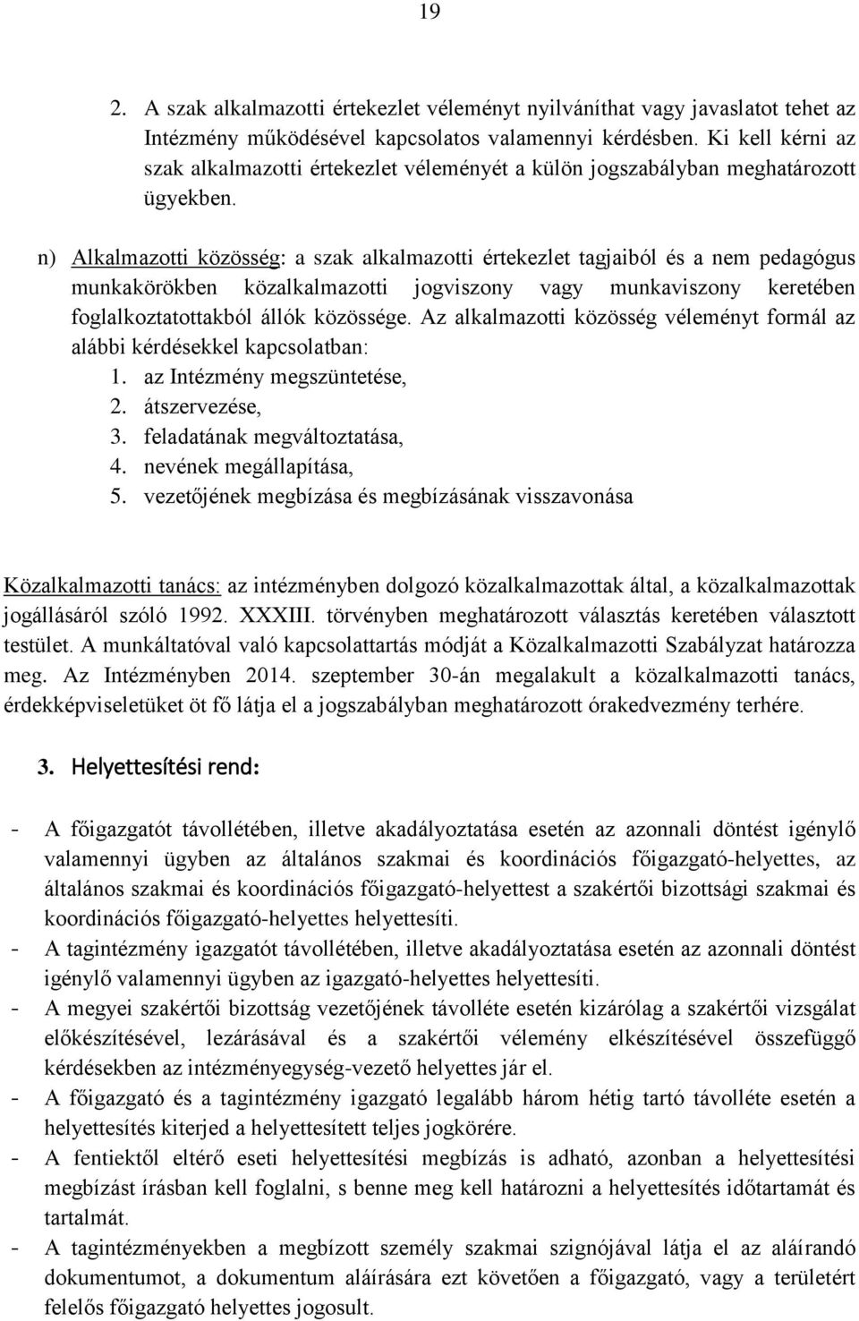 n) Alkalmazotti közösség: a szak alkalmazotti értekezlet tagjaiból és a nem pedagógus munkakörökben közalkalmazotti jogviszony vagy munkaviszony keretében foglalkoztatottakból állók közössége.