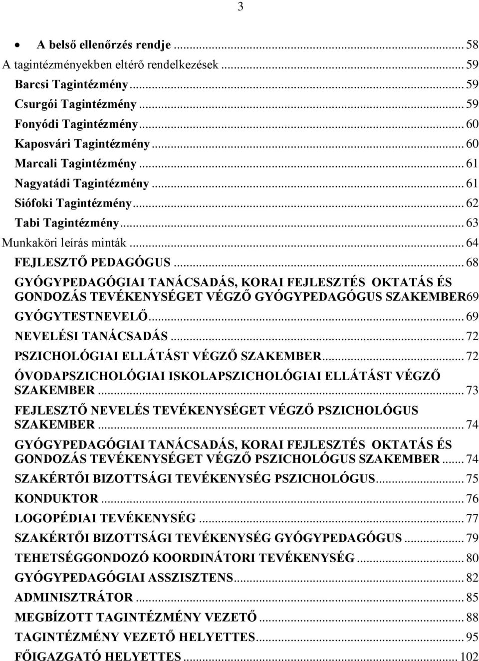 .. 68 GYÓGYPEDAGÓGIAI TANÁCSADÁS, KORAI FEJLESZTÉS OKTATÁS ÉS GONDOZÁS TEVÉKENYSÉGET VÉGZŐ GYÓGYPEDAGÓGUS SZAKEMBER69 GYÓGYTESTNEVELŐ... 69 NEVELÉSI TANÁCSADÁS.