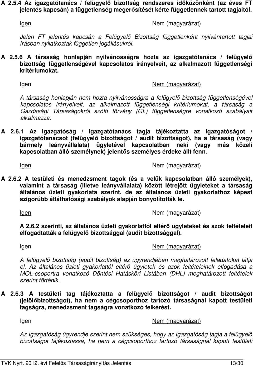 6 A társaság honlapján nyilvánosságra hozta az igazgatótanács / felügyelő bizottság függetlenségével kapcsolatos irányelveit, az alkalmazott függetlenségi kritériumokat.