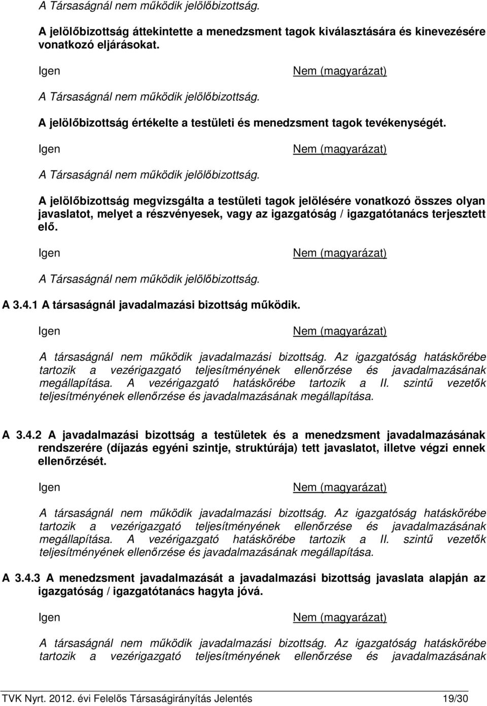 A jelölőbizottság megvizsgálta a testületi tagok jelölésére vonatkozó összes olyan javaslatot, melyet a részvényesek, vagy az igazgatóság / igazgatótanács terjesztett elő.