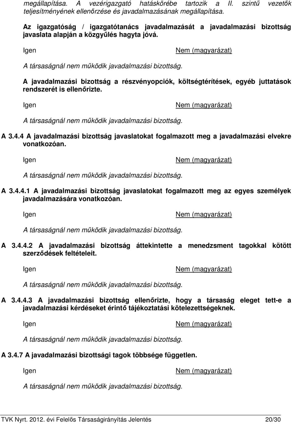 A javadalmazási bizottság a részvényopciók, költségtérítések, egyéb juttatások rendszerét is ellenőrizte. A társaságnál nem működik javadalmazási bizottság. A 3.4.