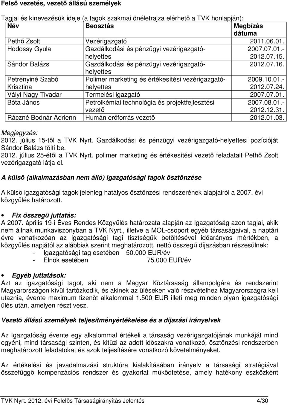 Petrényiné Szabó Krisztina Polimer marketing és értékesítési vezérigazgatóhelyettes 2009.10.01.- 2012.07.24. Vályi Nagy Tivadar Termelési igazgató 2007.07.01. Bóta János Petrolkémiai technológia és projektfejlesztési vezető 2007.