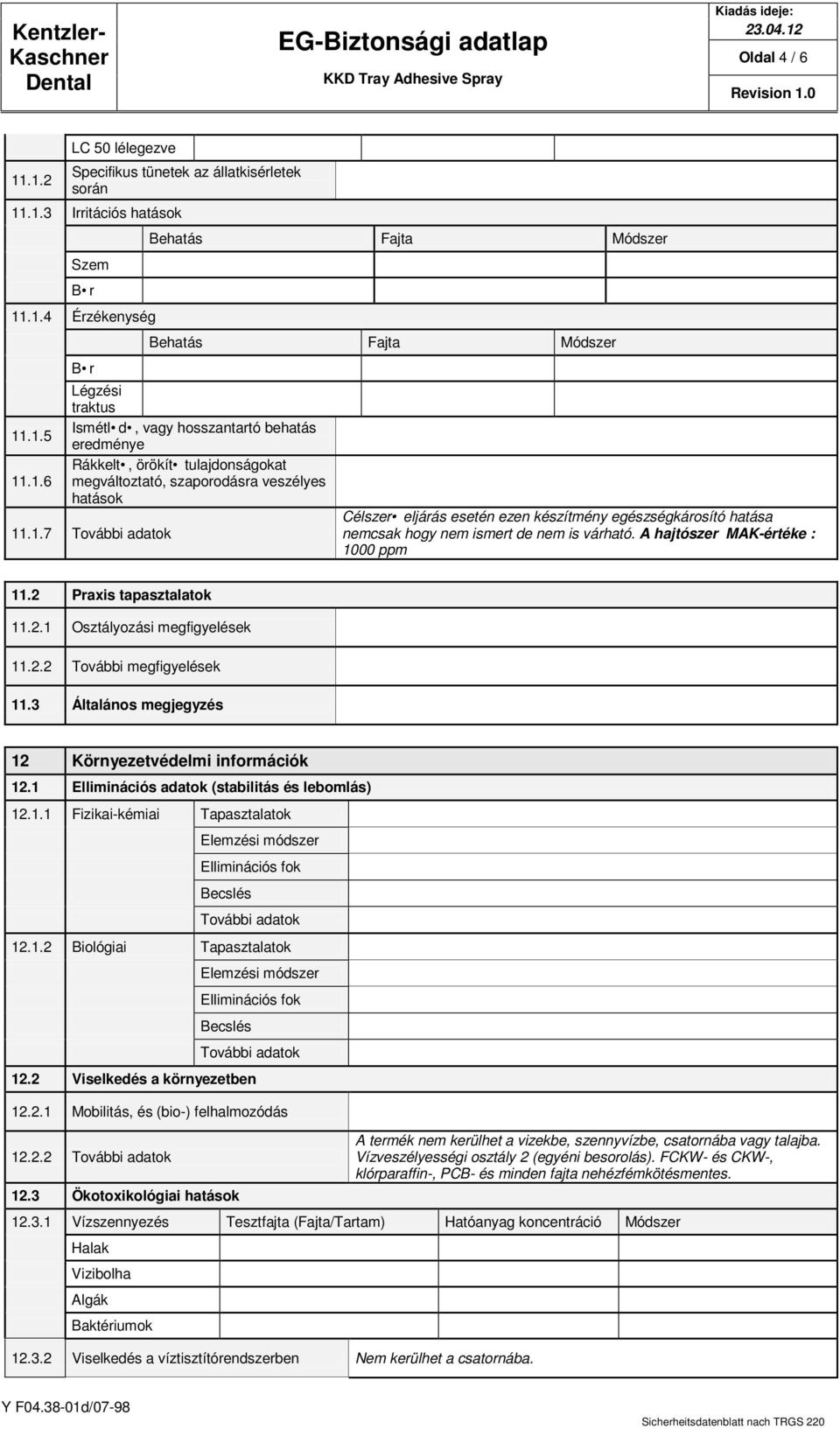 2.2 További megfigyelések 11.3 Általános megjegyzés 12 Környezetvédelmi információk 12.1 Elliminációs adatok (stabilitás és lebomlás) 12.1.1 Fizikai-kémiai Tapasztalatok Elemzési módszer Elliminációs fok Becslés További adatok 12.