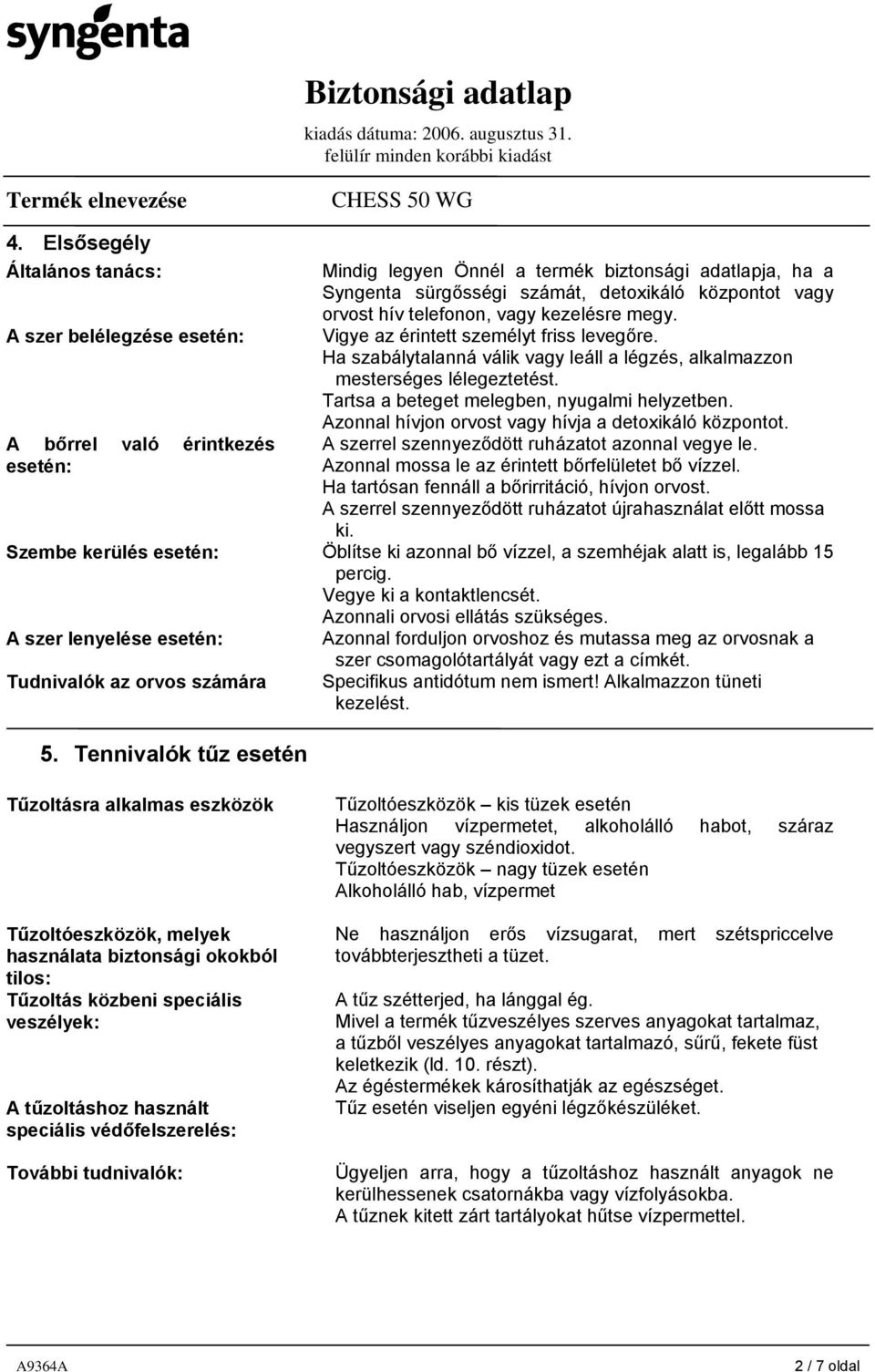 Tartsa a beteget melegben, nyugalmi helyzetben. Azonnal hívjon orvost vagy hívja a detoxikáló központot. A szerrel szennyeződött ruházatot azonnal vegye le.