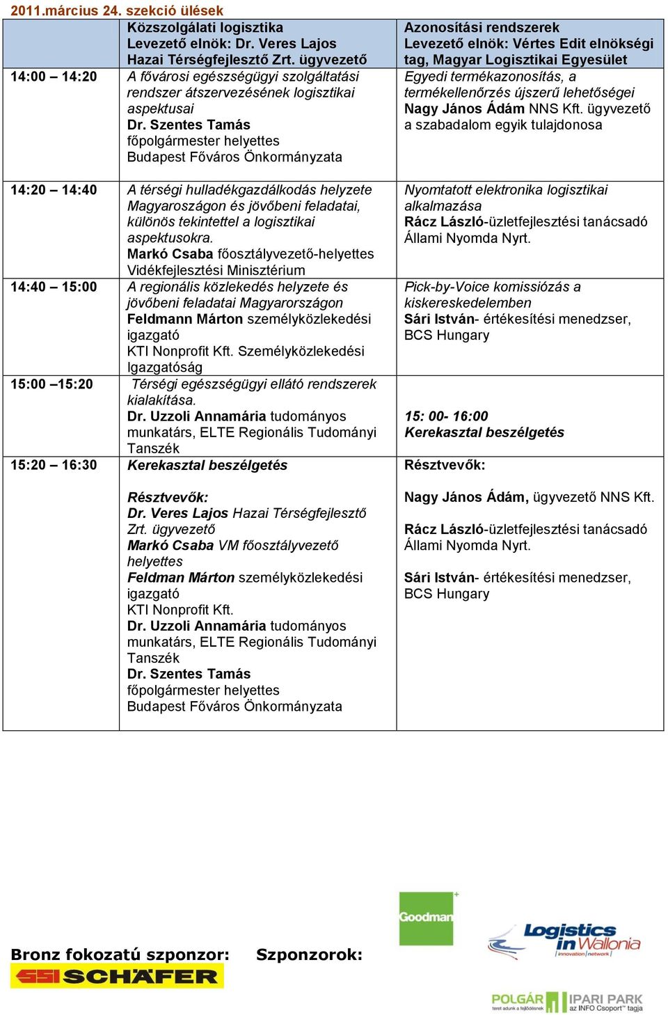 Szentes Tamás főpolgármester helyettes Budapest Főváros Önkormányzata 14:20 14:40 A térségi hulladékgazdálkodás helyzete Magyaroszágon és jövőbeni feladatai, különös tekintettel a logisztikai