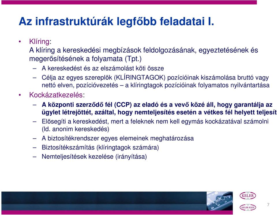 nyilvántartása Kockázatkezelés: A központi szerződő fél (CCP) az eladó és a vevő közé áll, hogy garantálja az ügylet létrejöttét, azáltal, hogy nemteljesítés esetén a vétkes fél helyett