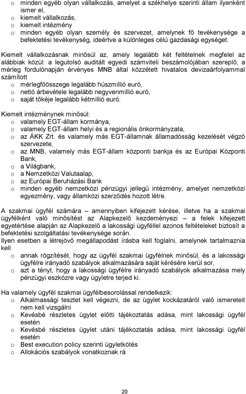 Kiemelt vállalkozásnak minősül az, amely legalább két feltételnek megfelel az alábbiak közül: a legutolsó auditált egyedi számviteli beszámolójában szereplő, a mérleg fordulónapján érvényes MNB által