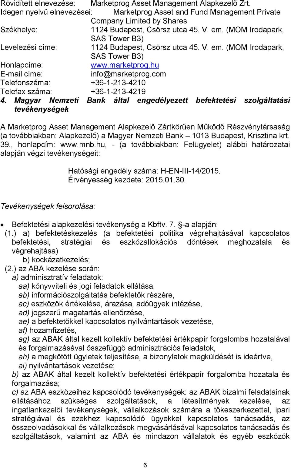 (MOM Irodapark, SAS Tower B3) Levelezési címe: 1124 Budapest, Csörsz utca 45. V. em. (MOM Irodapark, SAS Tower B3) Honlapcíme: www.marketprog.hu E-mail címe: info@marketprog.