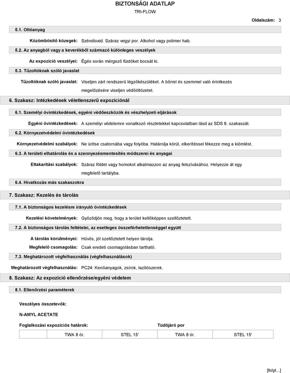 Tűzoltóknak szóló javaslat Tűzoltóknak szóló javaslat: Viseljen zárt rendszerű légzőkészüléket. A bőrrel és szemmel való érintkezés megelőzésére viseljen védőöltözetet. 6.