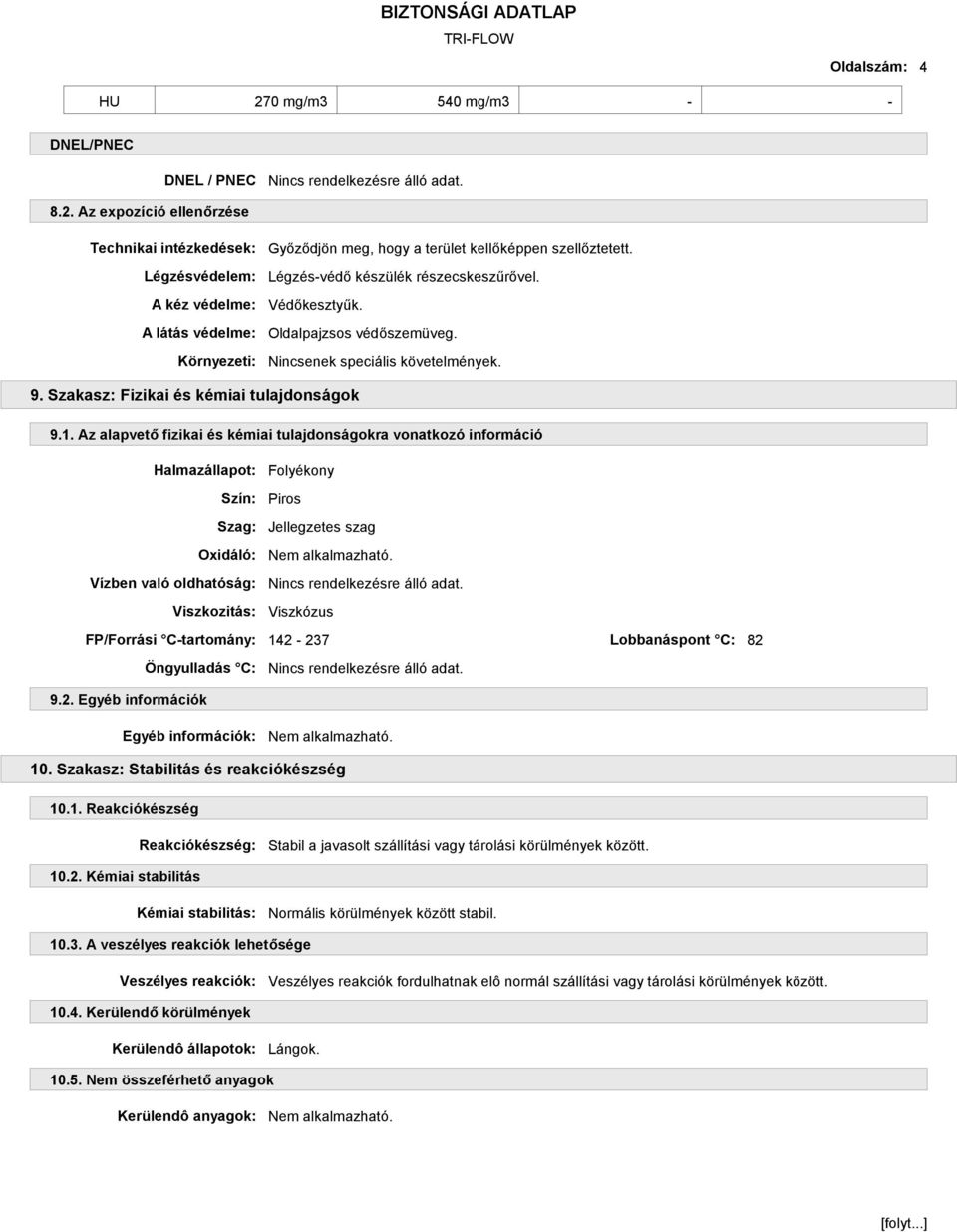 Az alapvető fizikai és kémiai tulajdonságokra vonatkozó információ Halmazállapot: Folyékony Szín: Piros Szag: Jellegzetes szag Oxidáló: Vízben való oldhatóság: Nincs rendelkezésre álló adat.