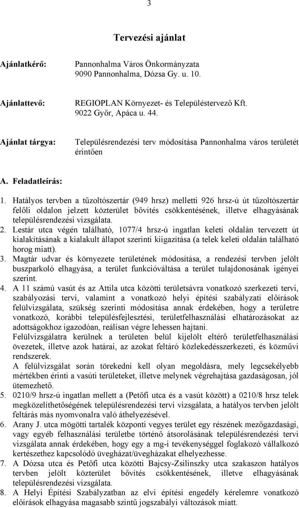 Hatályos tervben a tűzoltószertár (949 hrsz) melletti 926 hrsz-ú út tűzoltószertár felőli oldalon jelzett közterület bővítés csökkentésének, illetve elhagyásának településrendezési vizsgálata. 2.