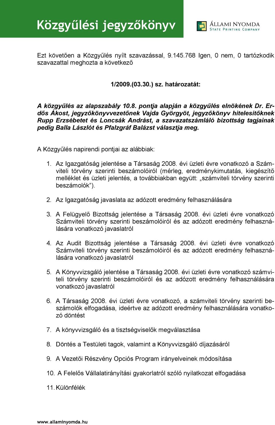 választja meg. A Közgyűlés napirendi pontjai az alábbiak: 1. Az Igazgatóság jelentése a Társaság 2008.