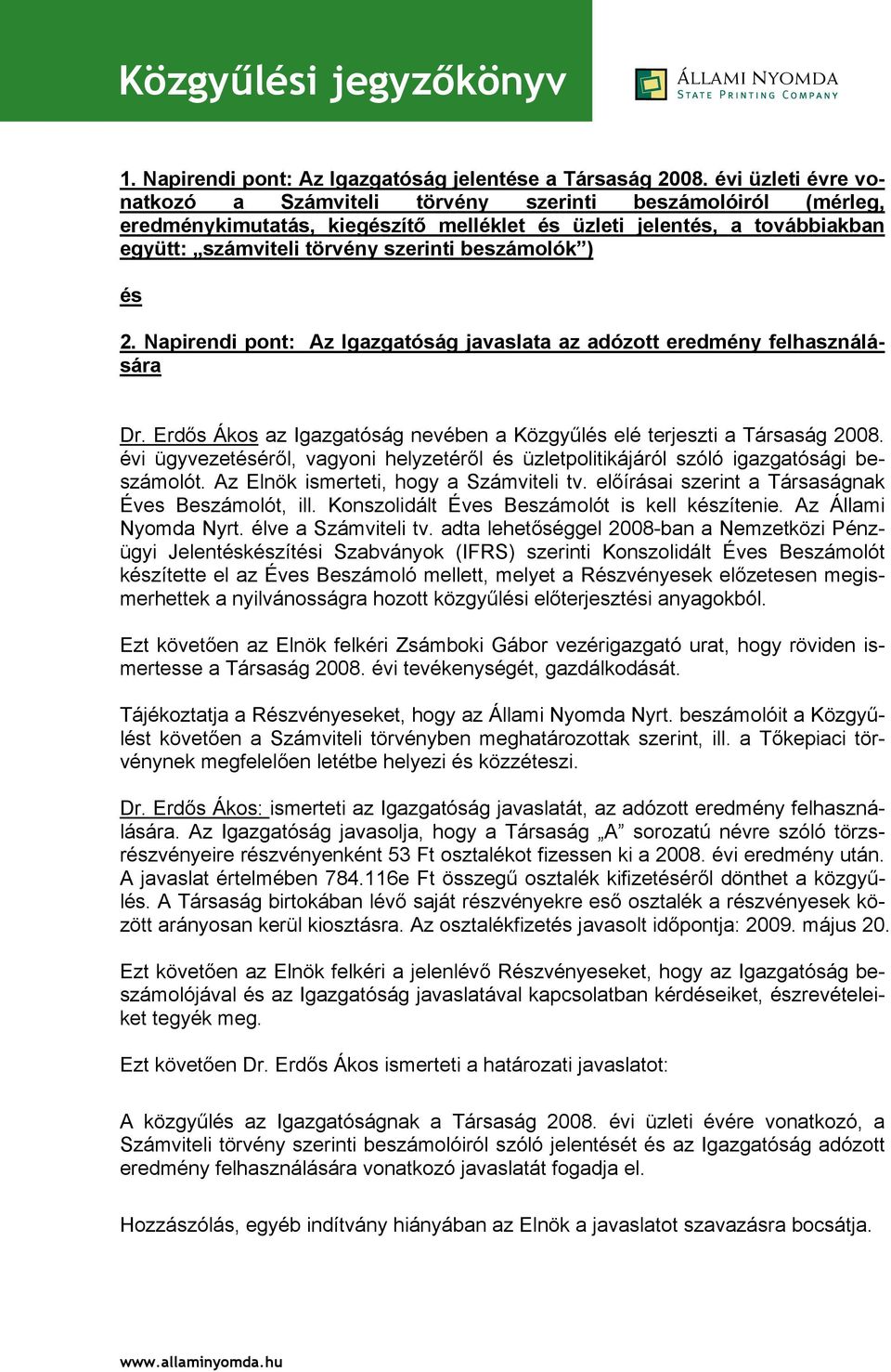 beszámolók ) és 2. Napirendi pont: Az Igazgatóság javaslata az adózott eredmény felhasználására Dr. Erdős Ákos az Igazgatóság nevében a Közgyűlés elé terjeszti a Társaság 2008.