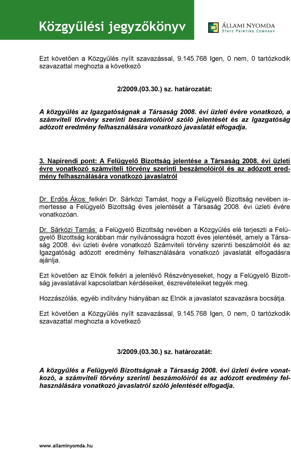 Napirendi pont: A Felügyelő Bizottság jelentése a Társaság 2008. évi üzleti évre vonatkozó számviteli törvény szerinti beszámolóiról és az adózott eredmény felhasználására vonatkozó javaslatról Dr.