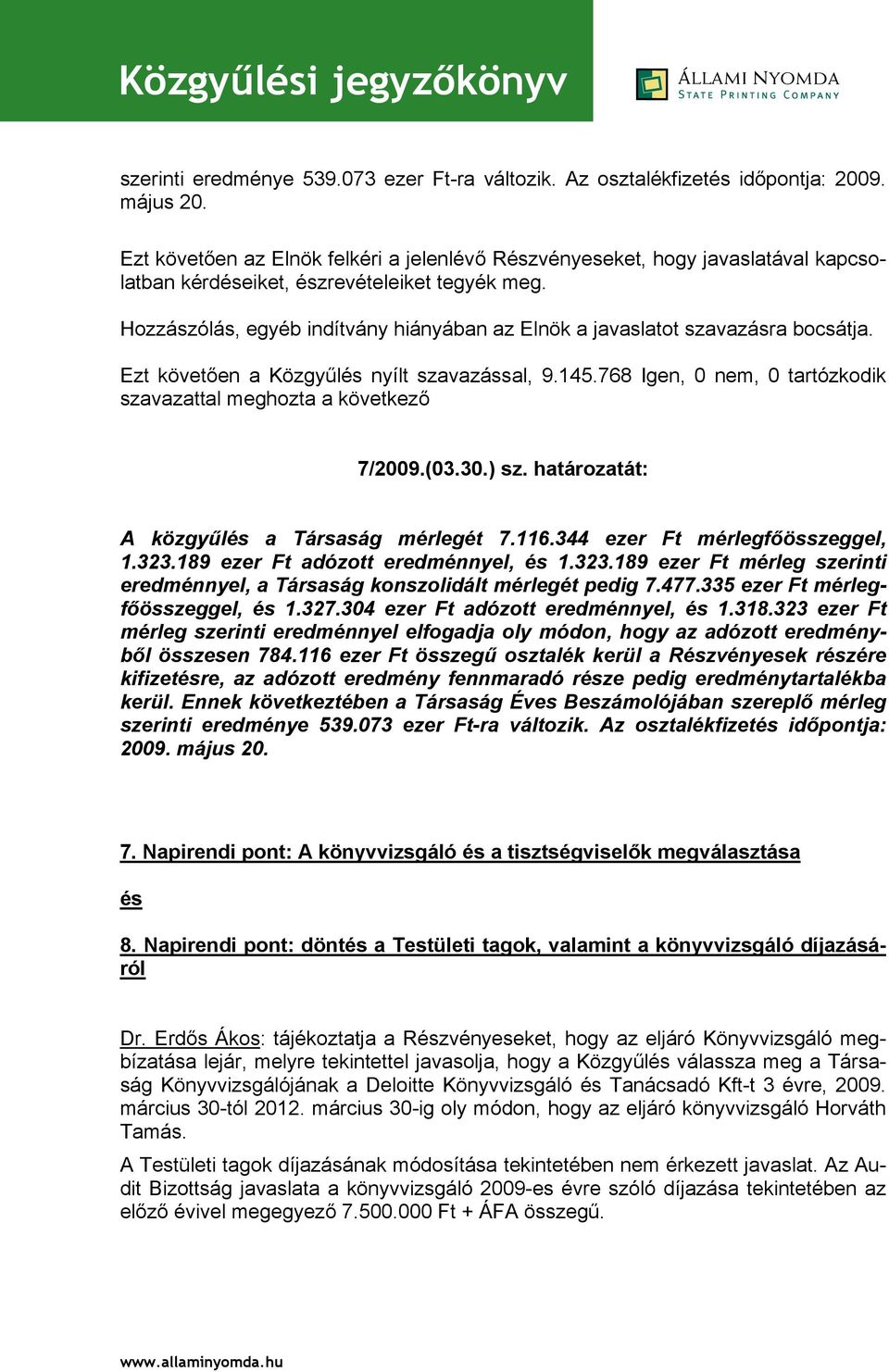 116.344 ezer Ft mérlegfőösszeggel, 1.323.189 ezer Ft adózott eredménnyel, és 1.323.189 ezer Ft mérleg szerinti eredménnyel, a Társaság konszolidált mérlegét pedig 7.477.