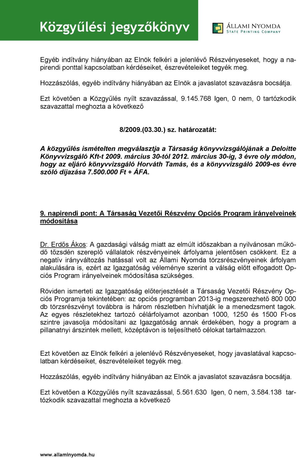 március 30-ig, 3 évre oly módon, hogy az eljáró könyvvizsgáló Horváth Tamás, és a könyvvizsgáló 2009-es évre szóló díjazása 7.500.000 Ft + ÁFA. 9.