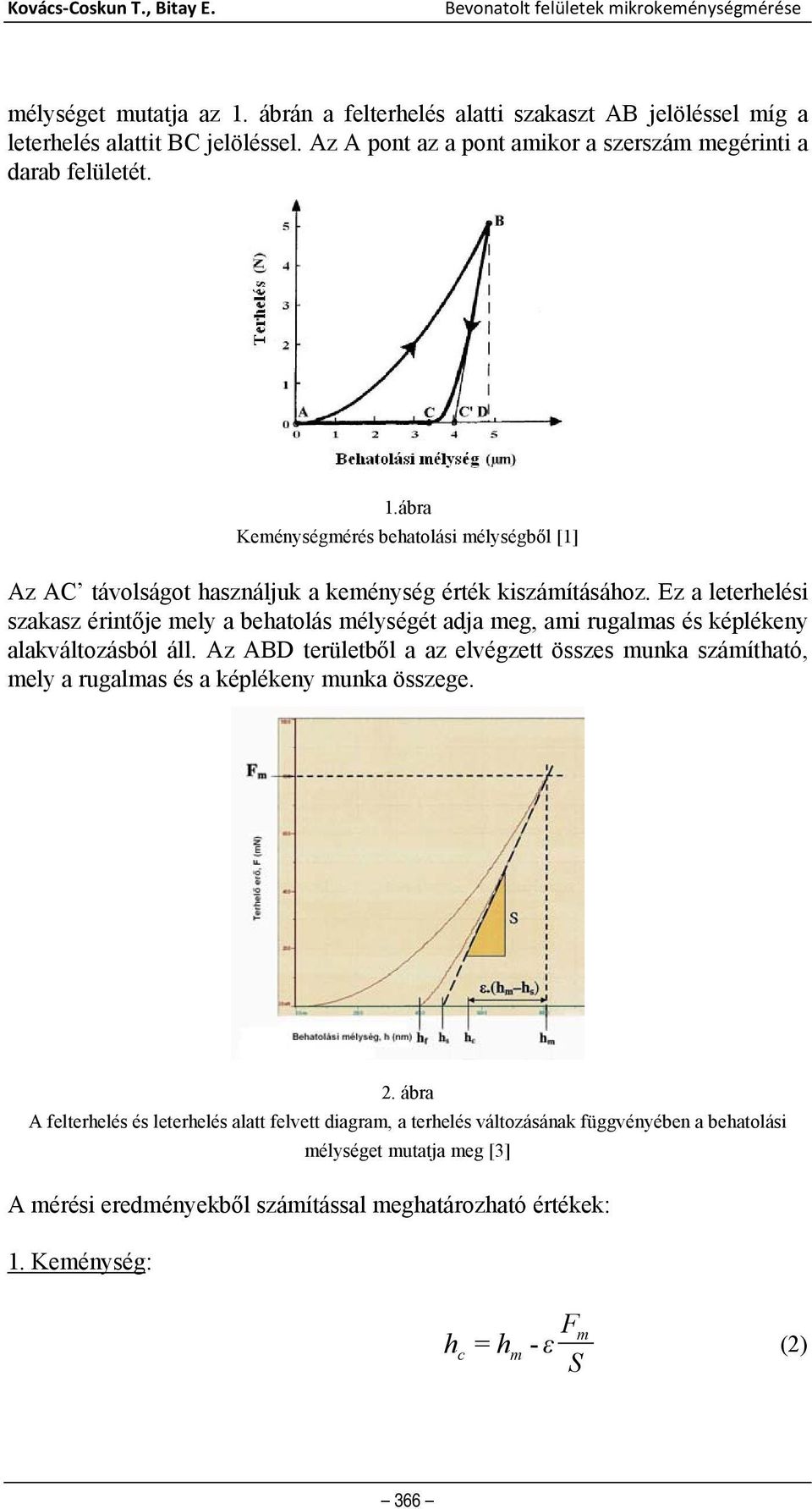 Ez a leterhelési szakasz érintője mely a behatolás mélységét adja meg, ami rugalmas és képlékeny alakváltozásból áll.