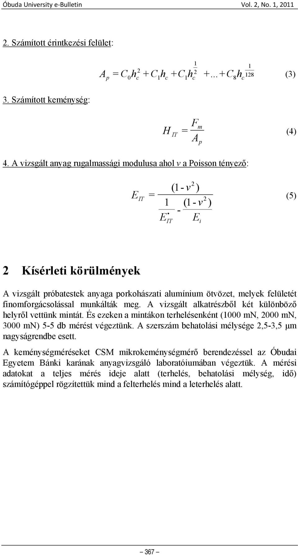 melyek felületét finomforgácsolással munkálták meg. A vizsgált alkatrészből két különböző helyről vettünk mintát.