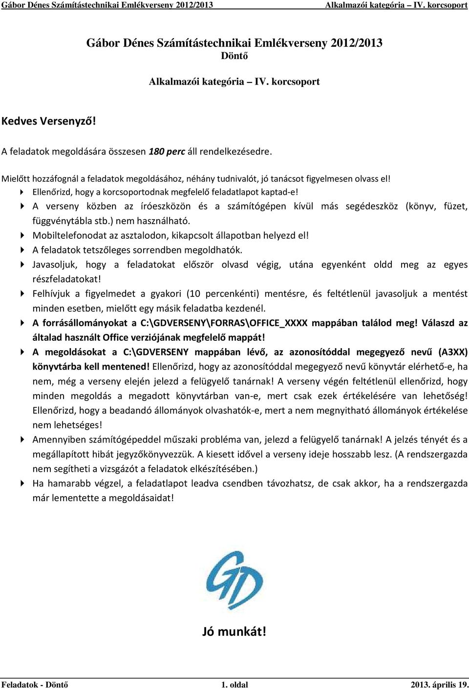 Ellenőrizd, hogy a korcsoportodnak megfelelő feladatlapot kaptad-e! A verseny közben az íróeszközön és a számítógépen kívül más segédeszköz (könyv, füzet, függvénytábla stb.) nem használható.