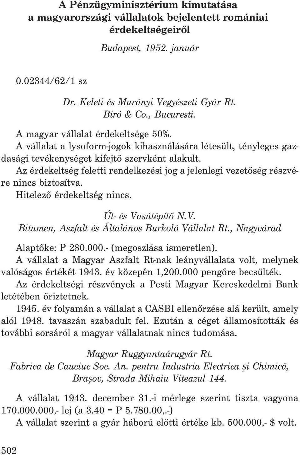 Az érdekeltség feletti rendelkezési jog a jelenlegi vezetõség részvére nincs biztosítva. Hitelezõ érdekeltség nincs. Út- és Vasútépítõ N.V. Bitumen, Aszfalt és Általános Burkoló Vállalat Rt.