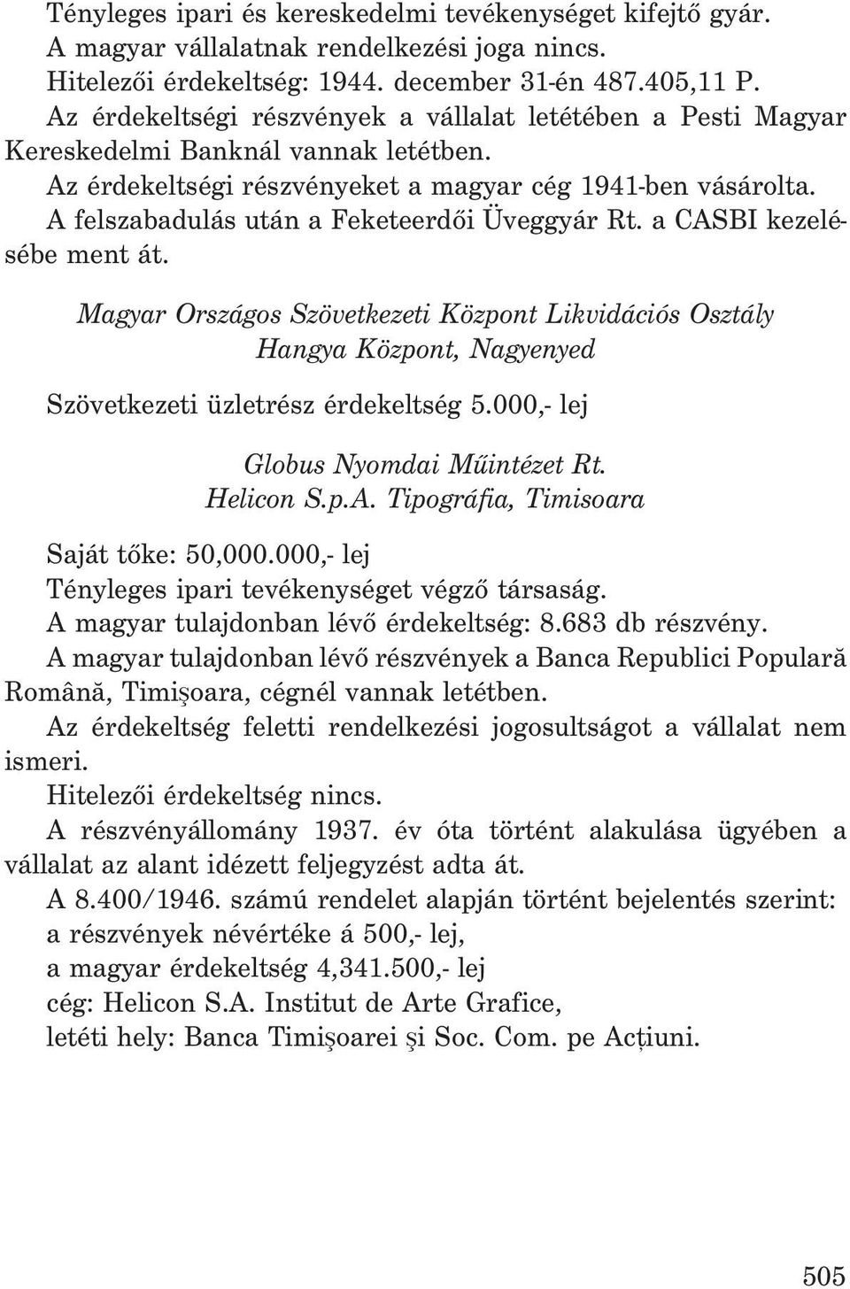 A felszabadulás után a Feketeerdõi Üveggyár Rt. a CASBI kezelésébe ment át. Magyar Országos Szövetkezeti Központ Likvidációs Osztály Hangya Központ, Nagyenyed Szövetkezeti üzletrész érdekeltség 5.